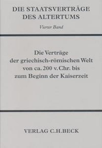 Die Staatsverträge des Altertums 4: Die Verträge der griechisch-römischen Welt von ca. 200 v. Chr. bis zum Beginn der Kaiserzeit