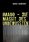 Imago - die Macht des Unbewussten - Manuel Hamberger