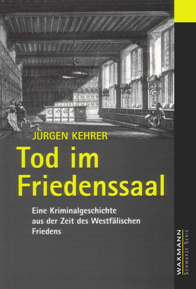 Tod im Friedenssaal: Eine Kriminalgeschichte aus der Zeit des Westfälischen Friedens