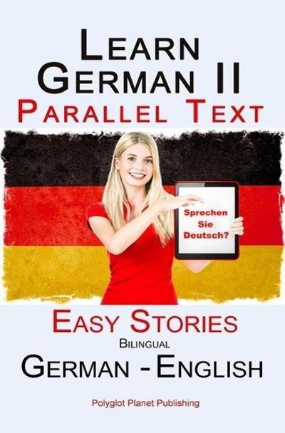 Learn German II - Parallel Text - Easy Stories (Dual Language, Bilingual) English - German