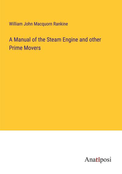 A Manual of the Steam Engine and other Prime Movers