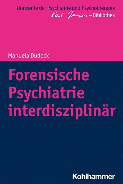 Forensische Psychiatrie interdisziplinär (Horizonte der Psychiatrie und Psychotherapie - Karl Jaspers-Bibliothek)