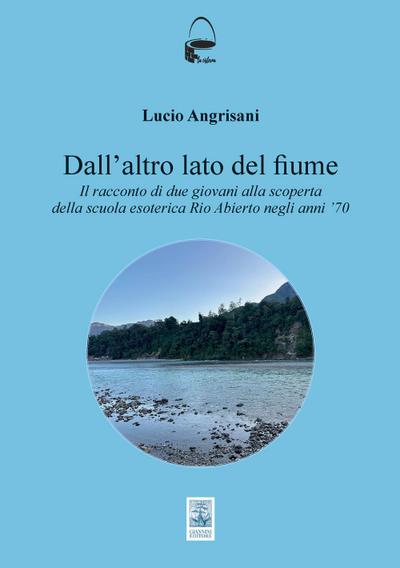 Dall’altro lato del fiume. Il racconto di due giovani alla scoperta della scuola esoterica Rio Abierto negli anni ¿70