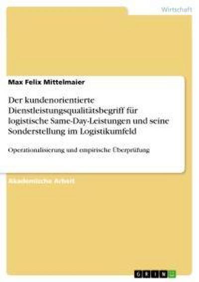 Der kundenorientierte Dienstleistungsqualitätsbegriff für logistische Same-Day-Leistungen und seine Sonderstellung im Logistikumfeld