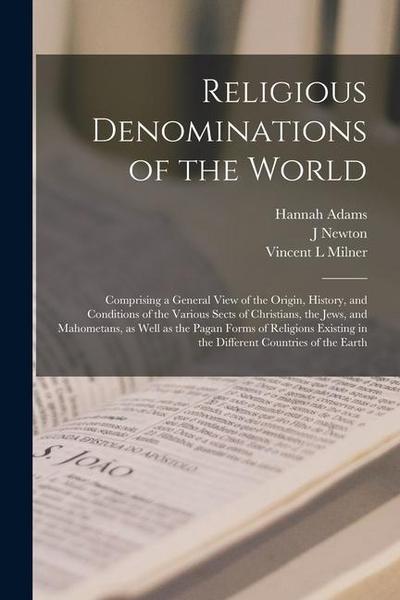 Religious Denominations of the World: Comprising a General View of the Origin, History, and Conditions of the Various Sects of Christians, the Jews, a