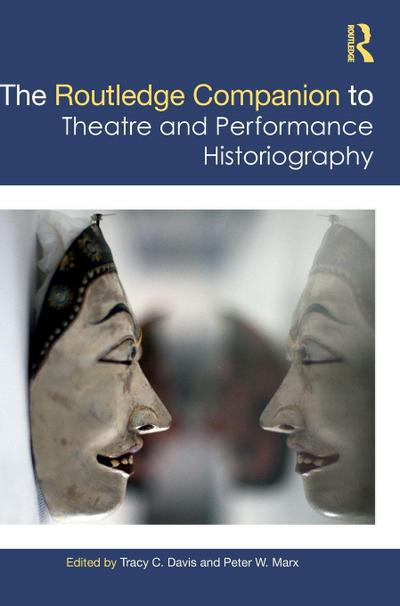 The Routledge Companion to Theatre and Performance Historiography