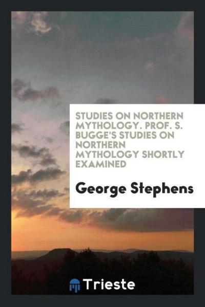 Studies on Northern Mythology. Prof. S. Bugge’s Studies on Northern Mythology Shortly Examined