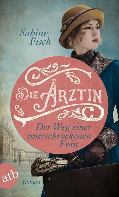 Die Ärztin - Der Weg einer unerschrockenen Frau: Roman (Amelie von Liebwitz, Band 2)