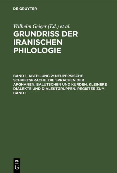 Neupersische Schriftsprache. Die Sprachen der Afghanen, Balutschen und Kurden. Kleinere Dialekte und Dialektgruppen. Register zum Band 1