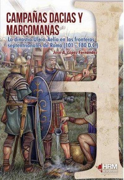 Campañas dacias y marcomanas : la dinastía Ulpio-aelia en las fronteras septentrionales de Roma, 101-180 d.C.