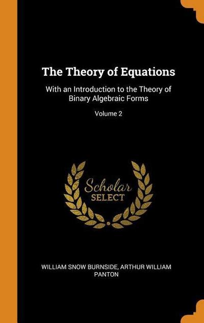 The Theory of Equations: With an Introduction to the Theory of Binary Algebraic Forms; Volume 2