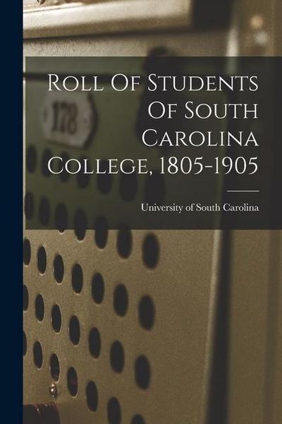 Roll Of Students Of South Carolina College, 1805-1905