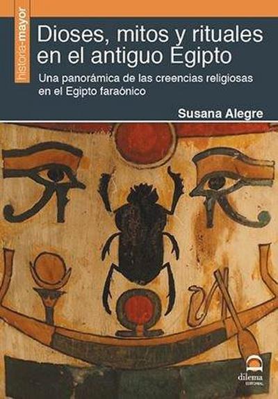 Dioses, mitos y rituales en el antiguo Egipto : una panorámica de las creencias religiosas en el Egipto faraónico