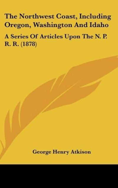The Northwest Coast, Including Oregon, Washington And Idaho - George Henry Atkison