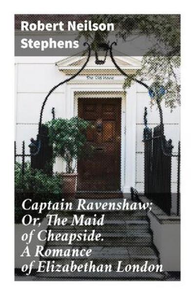 Captain Ravenshaw; Or, The Maid of Cheapside. A Romance of Elizabethan London