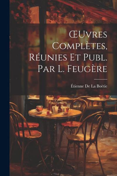 OEuvres Complètes, Réunies Et Publ. Par L. Feugère