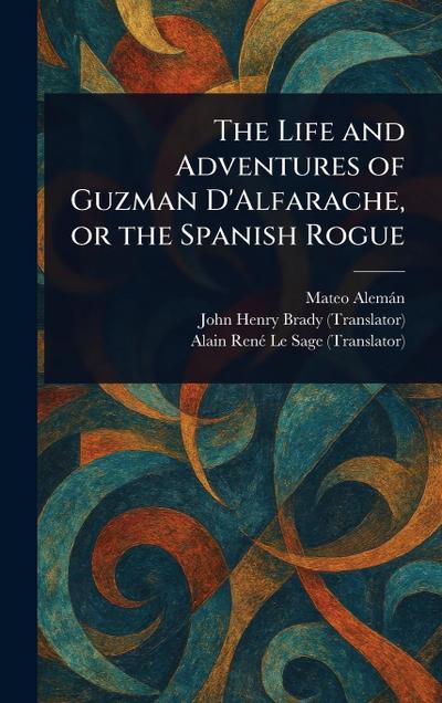 The Life and Adventures of Guzman D’Alfarache, or the Spanish Rogue