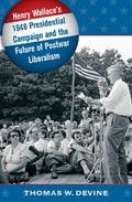 Henry Wallace’s 1948 Presidential Campaign and the Future of Postwar Liberalism