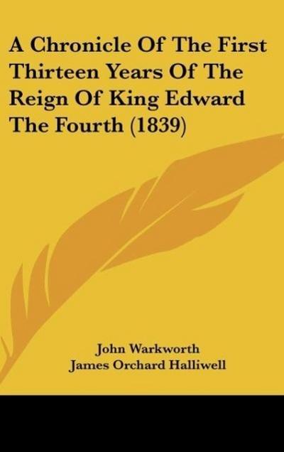 A Chronicle Of The First Thirteen Years Of The Reign Of King Edward The Fourth (1839)