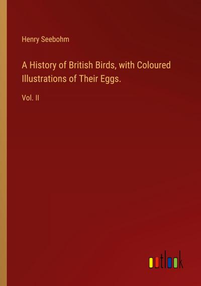 A History of British Birds, with Coloured Illustrations of Their Eggs.