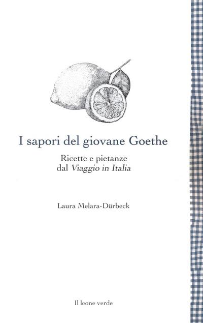 I sapori del giovane Goethe. Ricette e pietanze dal ’Viaggio in Italia’