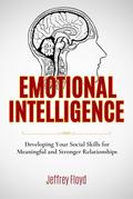 Emotional Intelligence: Developing Your Social Skills for Meaningful and Stronger Relationships