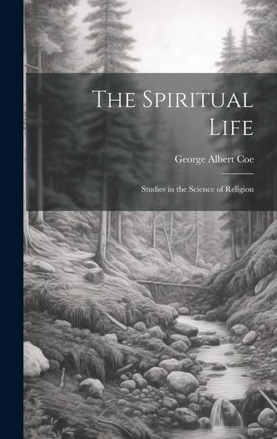 The Spiritual Life: Studies in the Science of Religion