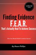 F.E.A.R. Finding Evidence That’s Actually Real to Achieve Success