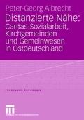 Distanzierte Nähe: Caritas-Sozialarbeit, Kirchgemeinden und Gemeinwesen in Ostdeutschland