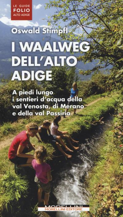 I waalweg dell’Alto Adige. A piedi lungo i sentieri d’acqua della val Venosta, di Merano e della val Passiria