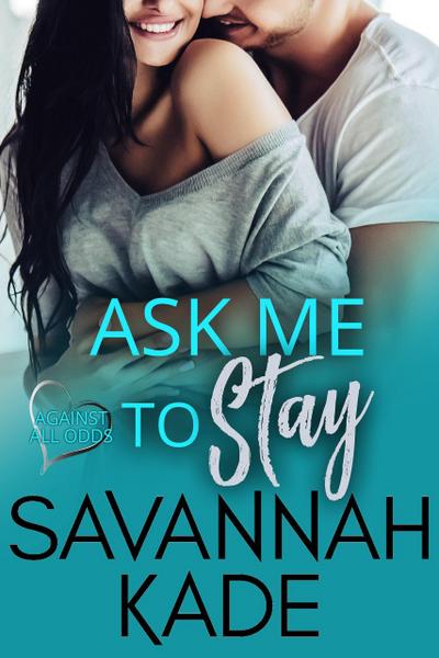 Ask Me to Stay (Against All Odds, #3)
