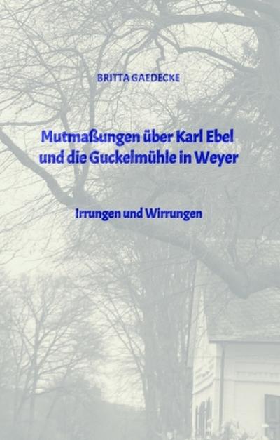 Mutmaßungen über Karl Ebel und die Guckelmühle in Weyer