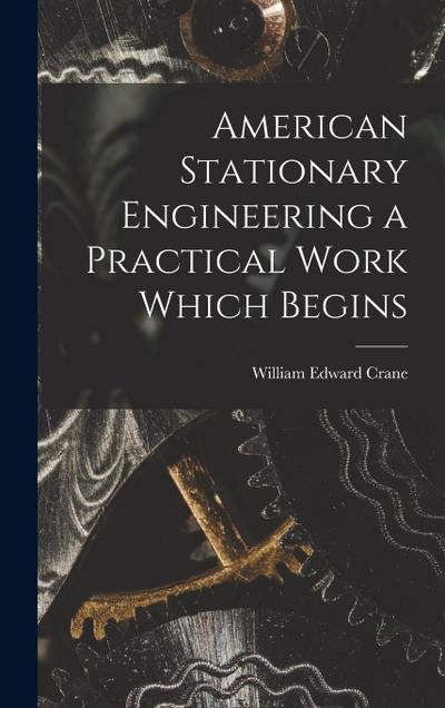 American Stationary Engineering a Practical Work Which Begins