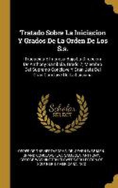 Tratado Sobre La Iniciacion Y Grados De La Orden De Los S.s.: Traducida E Impresa Bajo La Direccion De Anthony Sambola, Grado 7, Miembro Del Supremo C