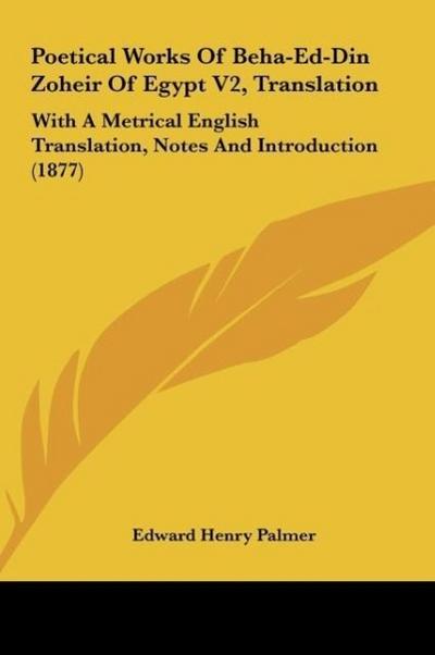 Poetical Works Of Beha-Ed-Din Zoheir Of Egypt V2, Translation - Edward Henry Palmer