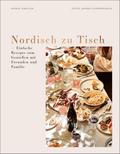 Nordisch zu Tisch: Einfache Rezepte zum Genießen mit Freunden und Familie. Für alle Anlässe: Sommergrillfest, Sonntagsbrunch, Familienlunch, Geburtstagsparty, Abendessen, Weihnachtsfest