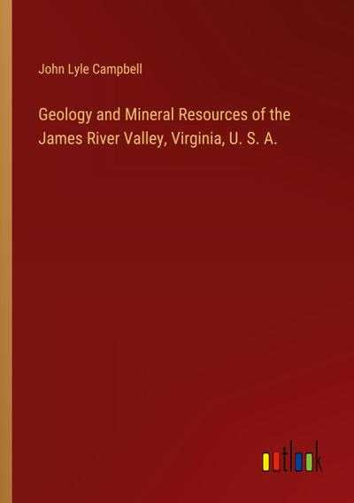 Geology and Mineral Resources of the James River Valley, Virginia, U. S. A.