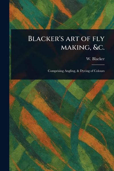 Blacker’s Art of Fly Making, &c.
