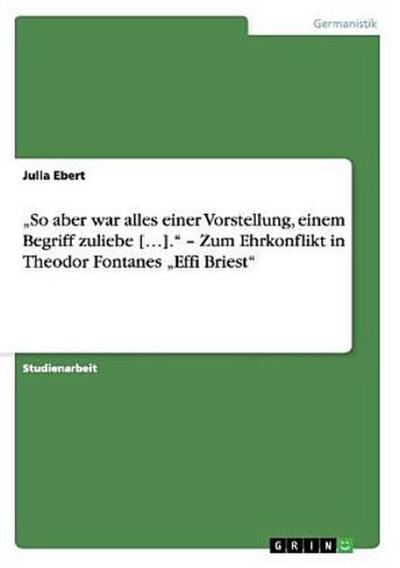 "So aber war alles einer Vorstellung, einem Begriff zuliebe [...]." - Zum Ehrkonflikt in Theodor Fontanes "Effi Briest"