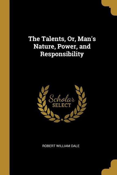 The Talents, Or, Man’s Nature, Power, and Responsibility