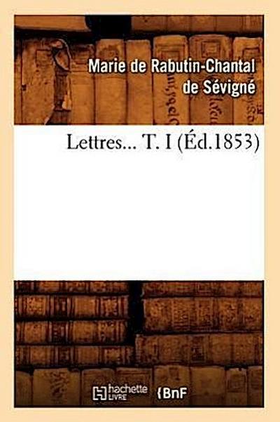 Lettres. Tome I (Éd.1853)