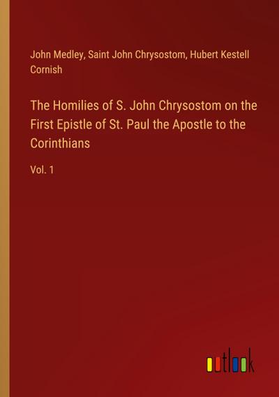 The Homilies of S. John Chrysostom on the First Epistle of St. Paul the Apostle to the Corinthians