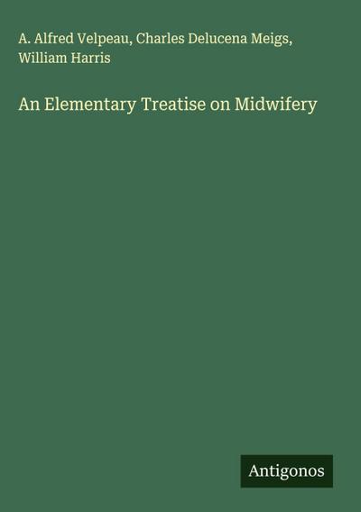 An Elementary Treatise on Midwifery