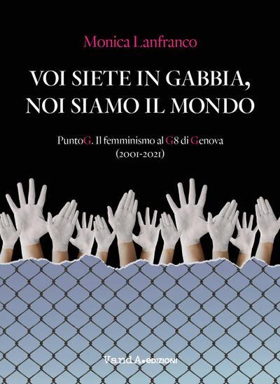 Voi siete in gabbia, noi siamo il mondo. PuntoG. Il femminismo al G8 di Genova (2001-2021)
