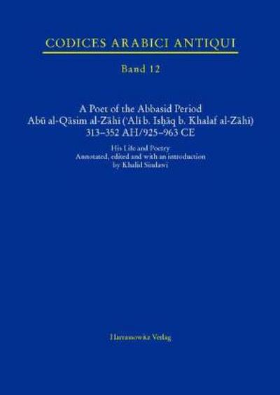 A Poet of the Abbasid Period. Abu al-Qasim al-Zahi (’Ali b. Ishaq b. Khalaf al-Zahi) 313-352 AH/925-963 CE