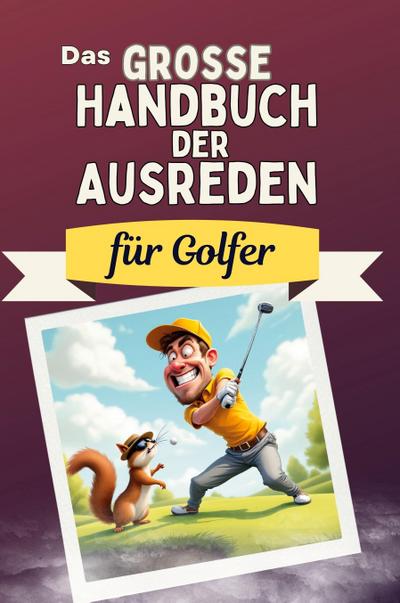 Das große Handbuch der Ausreden für Golfer