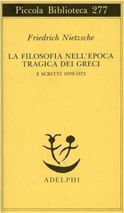 La filosofia nell’epoca tragica dei greci e scritti 1870-1873
