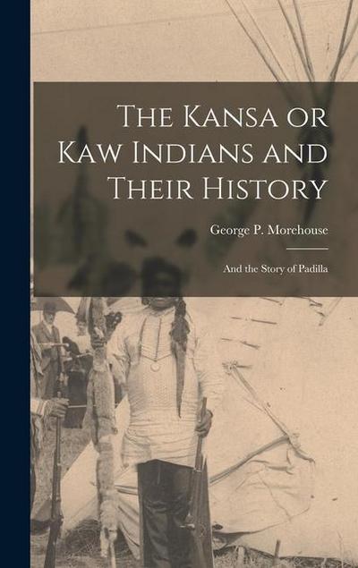 The Kansa or Kaw Indians and Their History; and the Story of Padilla