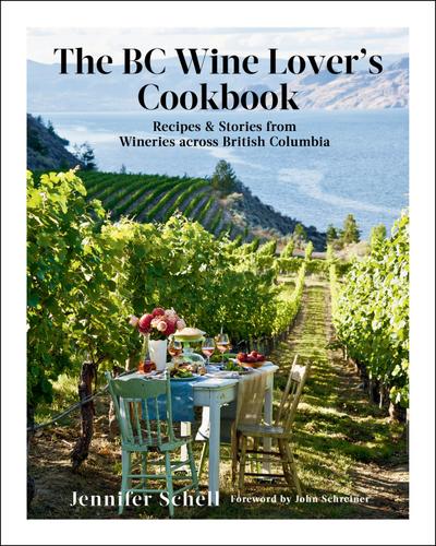 The BC Wine Lover’s Cookbook: Recipes & Stories from Wineries Across British Columbia