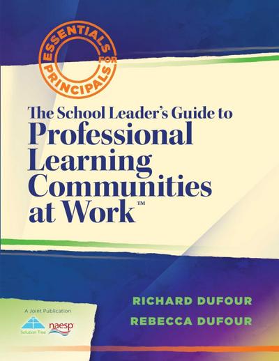 The School Leader’s Guide to Professional Learning Communities at Work TM